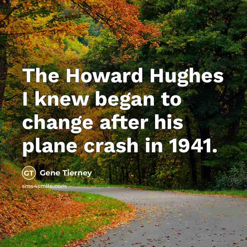 “The Howard Hughes I knew began to change after his plane crash in 1941.” quote by Gene Tierney