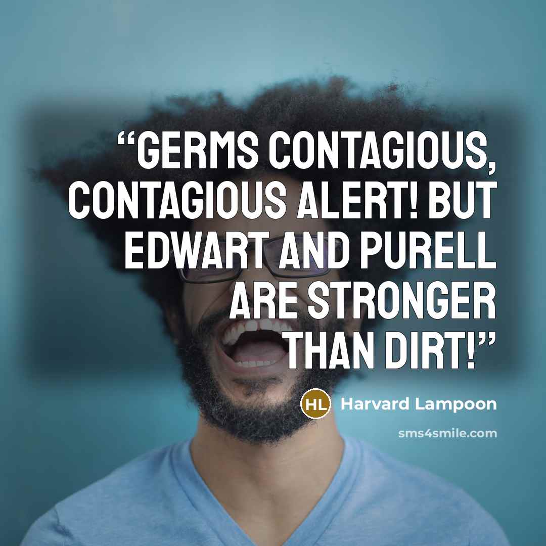 “Germs contagious, contagious alert! But Edwart and Purell are stronger than dirt!” quote by Harvard Lampoon