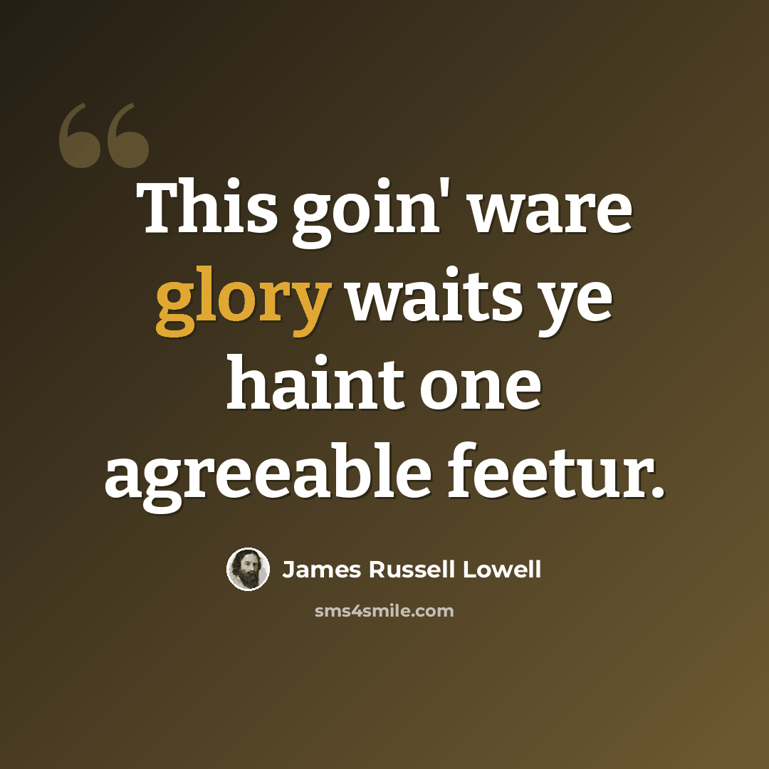 “This goin' ware glory waits ye haint one agreeable feetur.” quote by James Russell Lowell