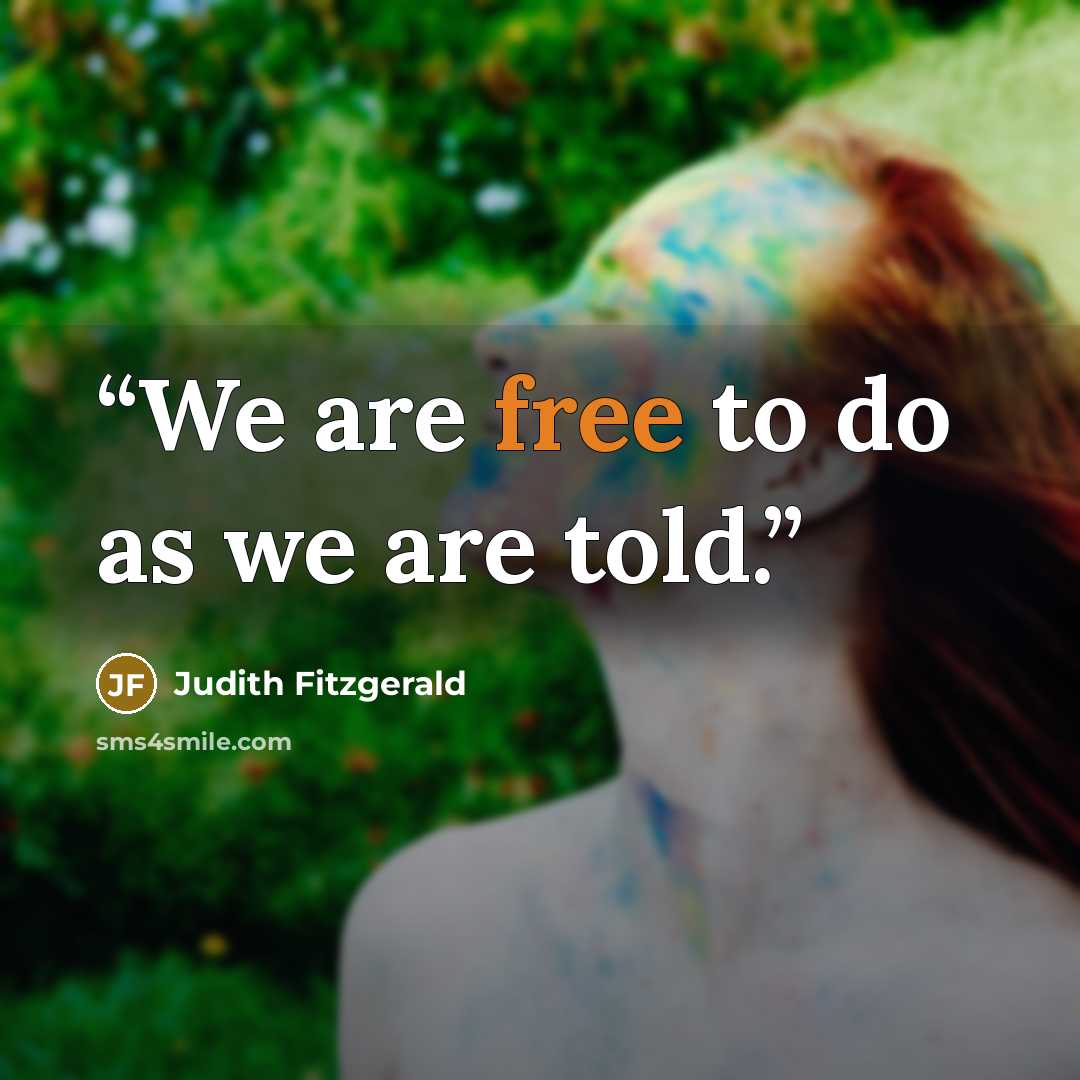 “We are free to do as we are told.” quote by Judith Fitzgerald