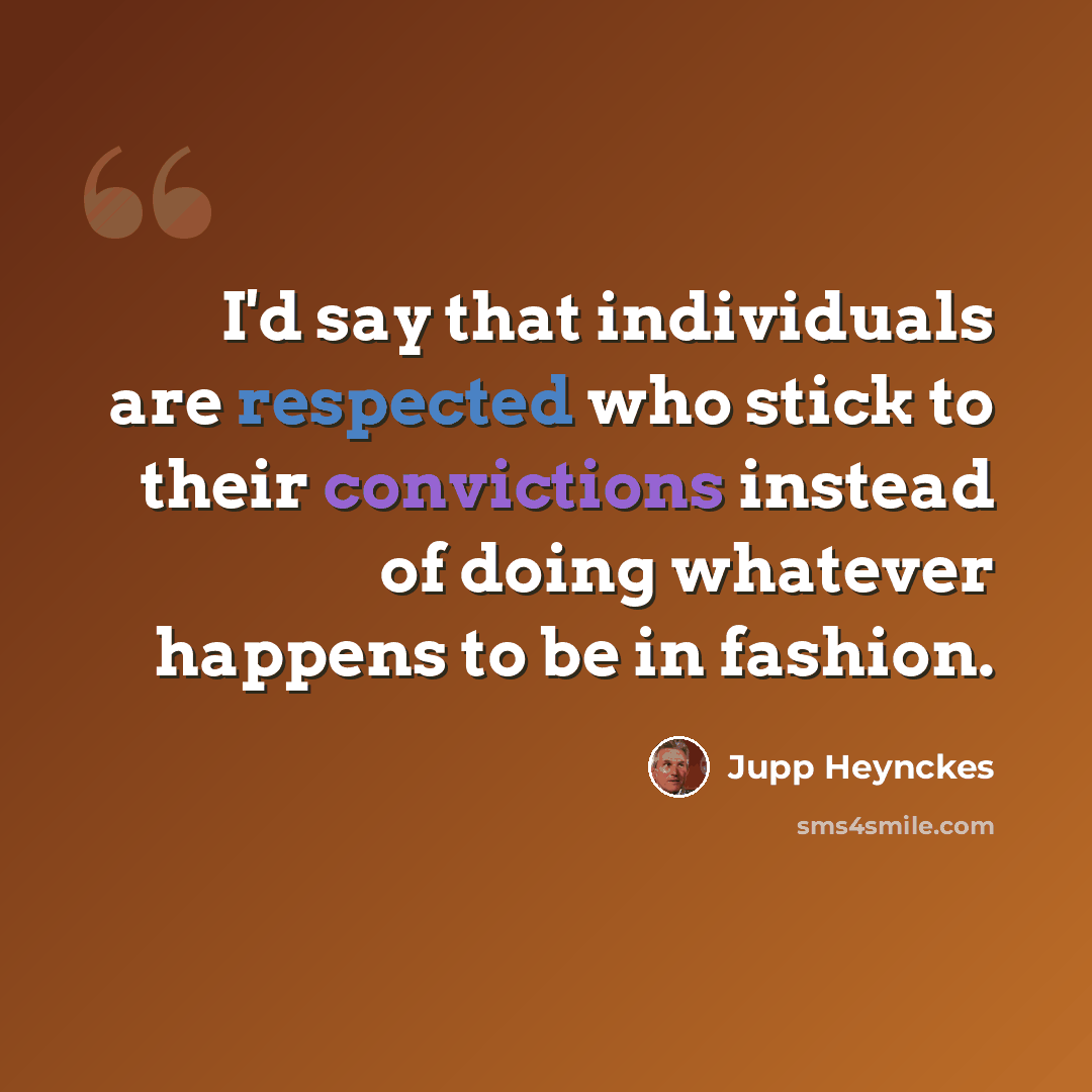 “I'd say that individuals are respected who stick to their convictions instead of doing whatever happens to be in fashion.” quote by Jupp Heynckes