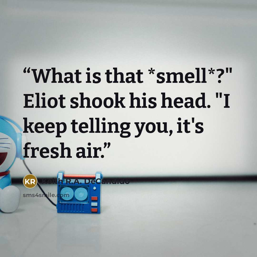 “What is that *smell*?" Eliot shook his head. "I keep telling you, it's fresh air.” quote by Keith R.A. DeCandido