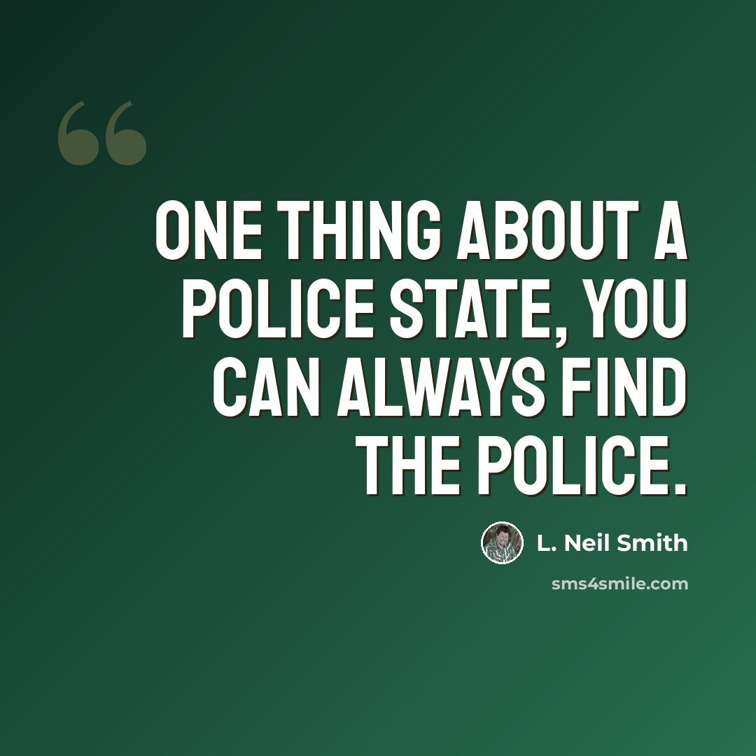 “One thing about a police state, you can always find the police.” quote by L. Neil Smith