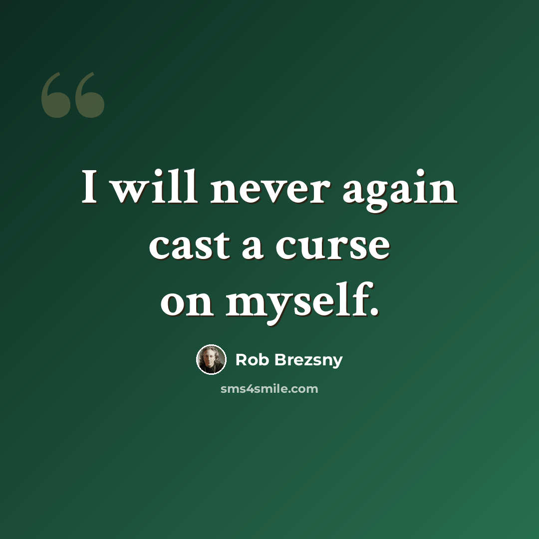 “I will never again cast a curse on myself.” quote by Rob Brezsny