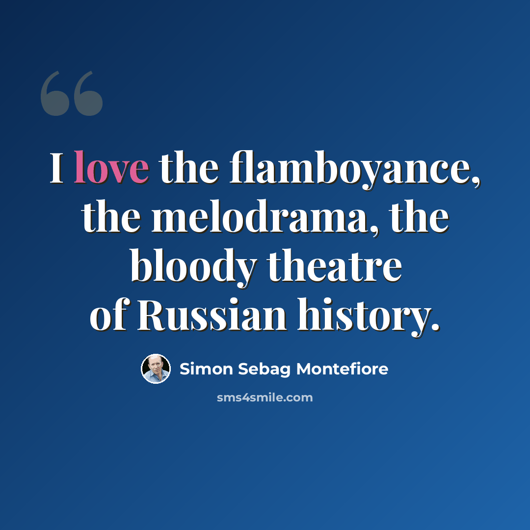 “I love the flamboyance, the melodrama, the bloody theatre of Russian history.” quote by Simon Sebag Montefiore