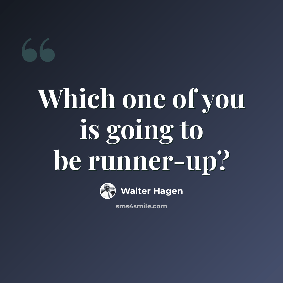 “Which one of you is going to be runner-up?” quote by Walter Hagen