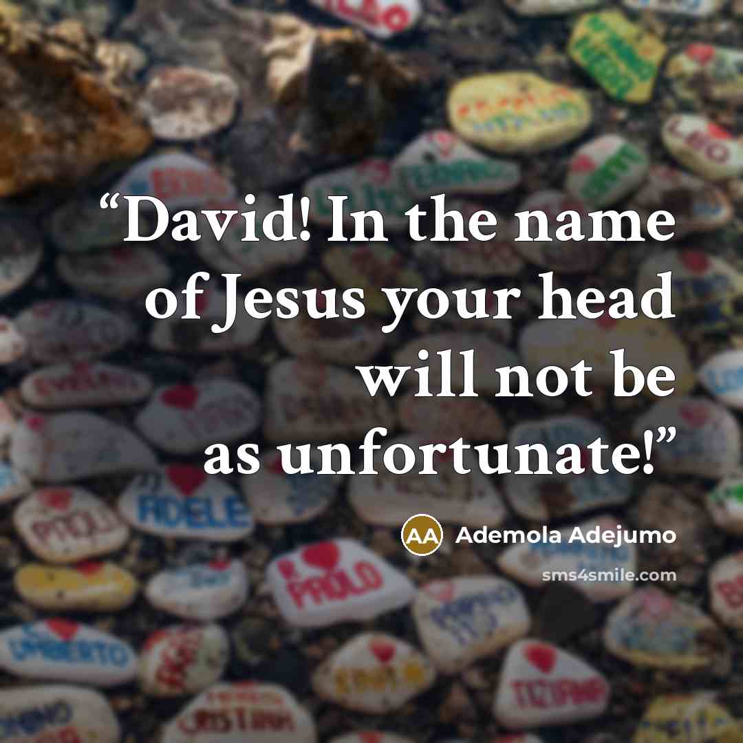 “David! In the name of Jesus your head will not be as unfortunate!” quote by Ademola Adejumo