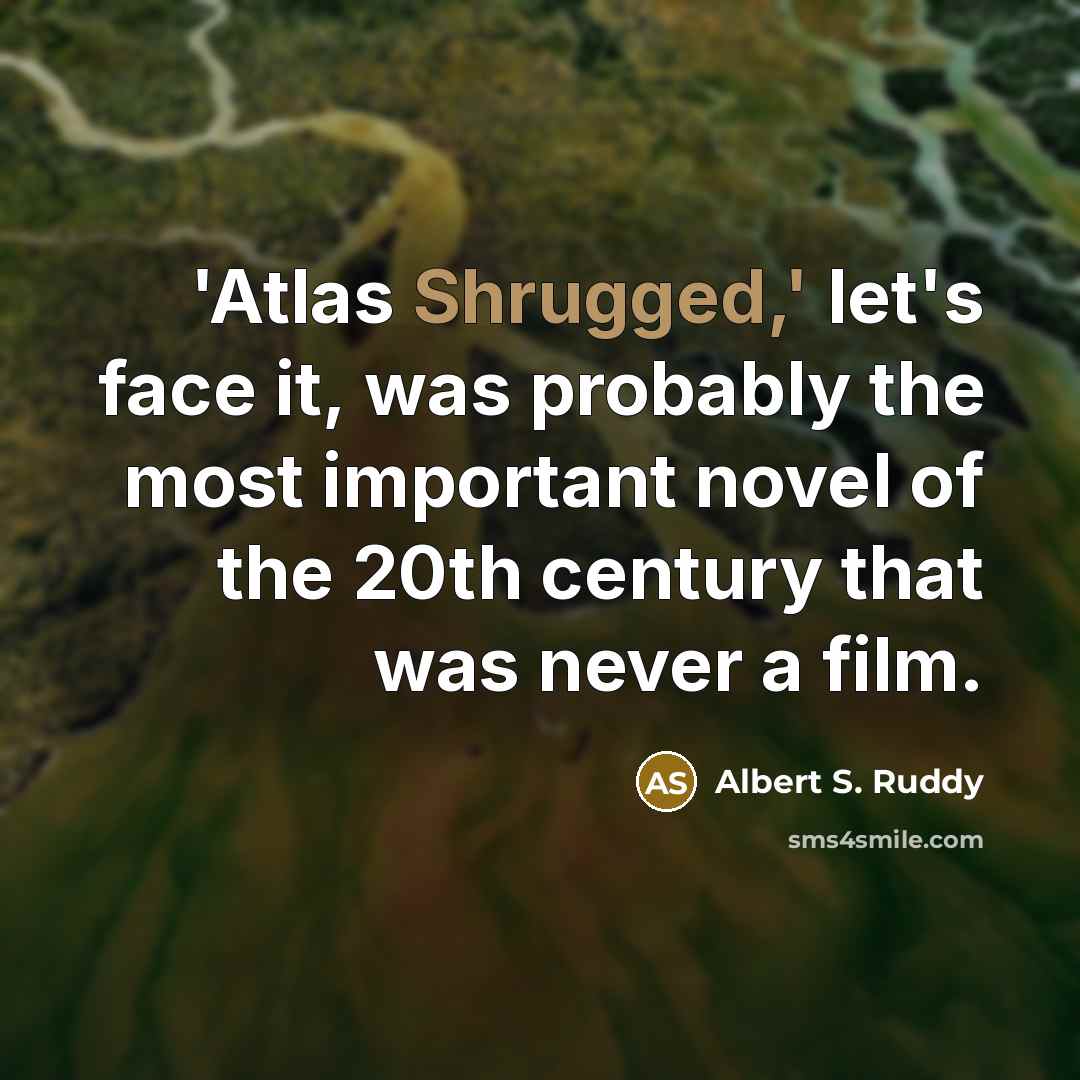 “'Atlas Shrugged,' let's face it, was probably the most important novel of the 20th century that was never a film.” quote by Albert S. Ruddy