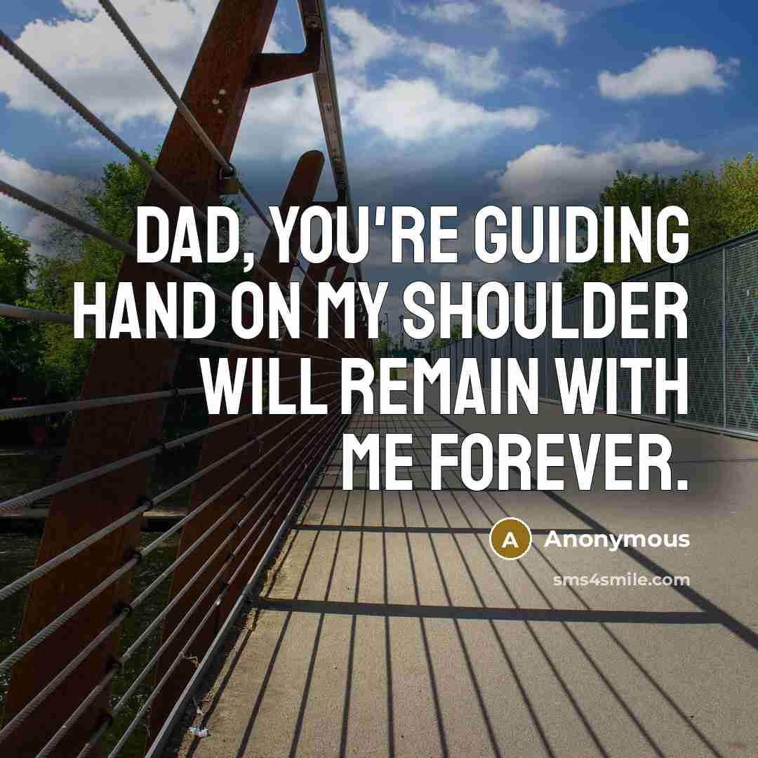 “Dad, you're guiding hand on my shoulder will remain with me forever.” quote by Anonymous
