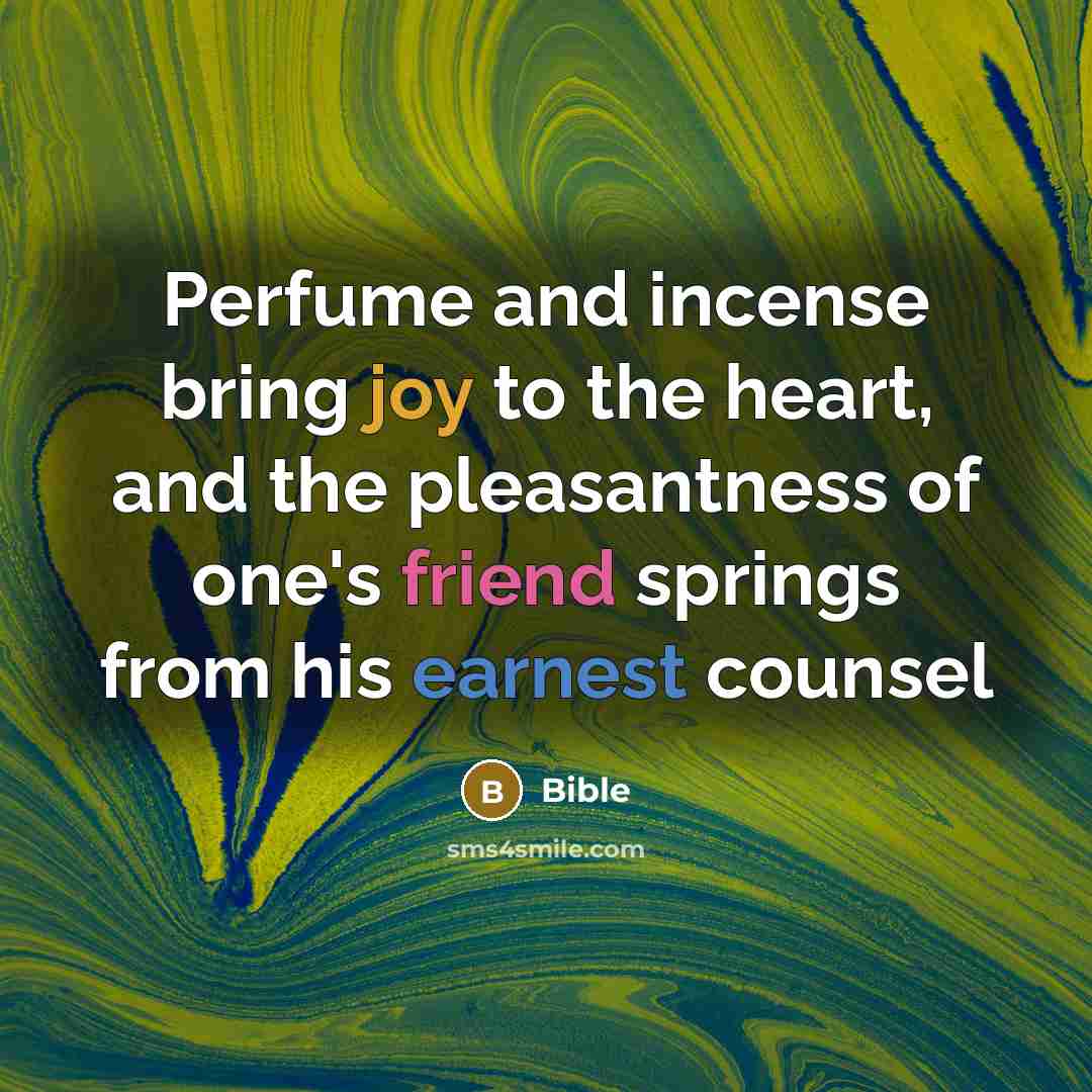 “Perfume and incense bring joy to the heart, and the pleasantness of one's friend springs from his earnest counsel” quote by Bible