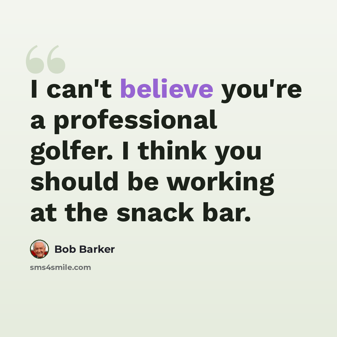 “I can't believe you're a professional golfer. I think you should be working at the snack bar.” quote by Bob Barker