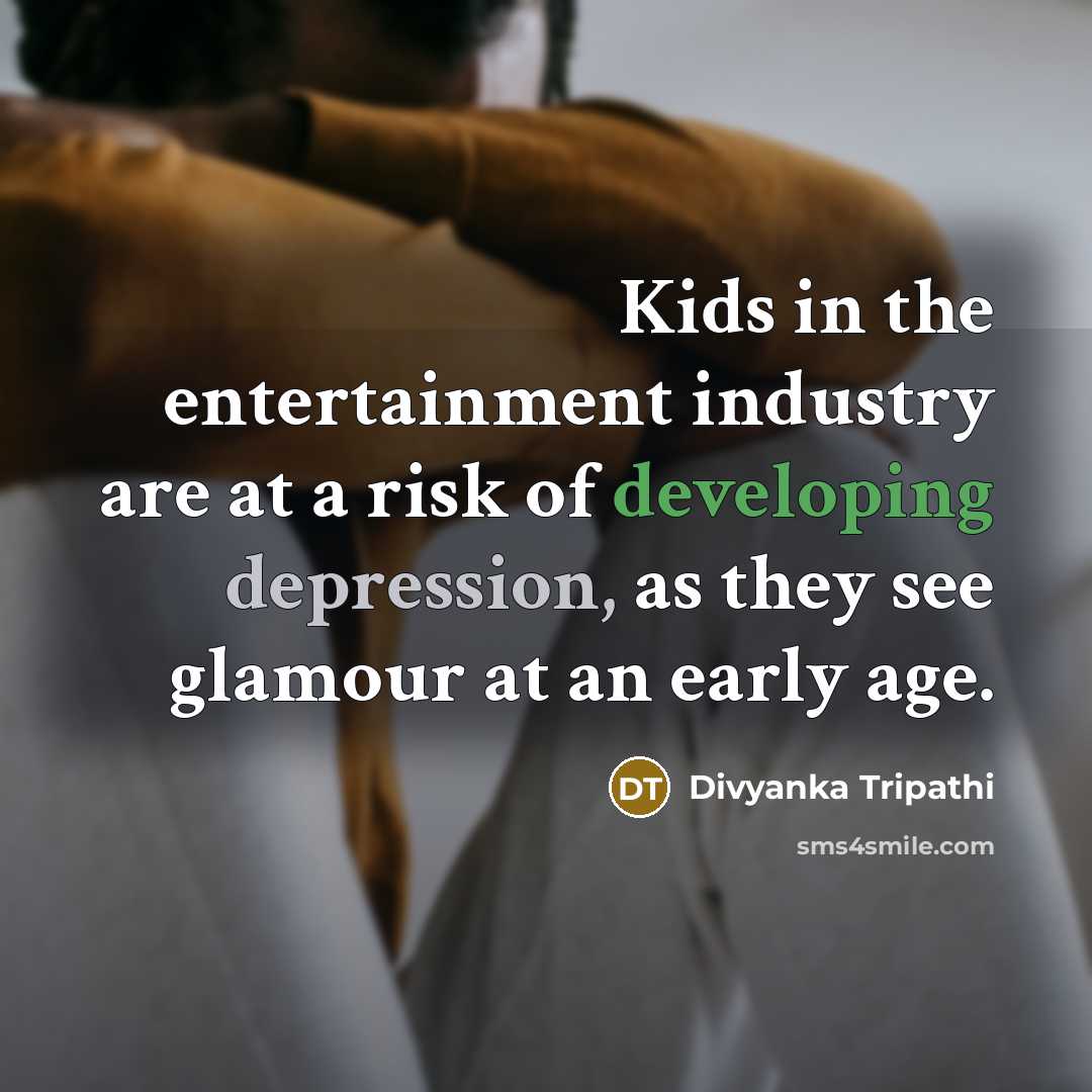 “Kids in the entertainment industry are at a risk of developing depression, as they see glamour at an early age.” quote by Divyanka Tripathi
