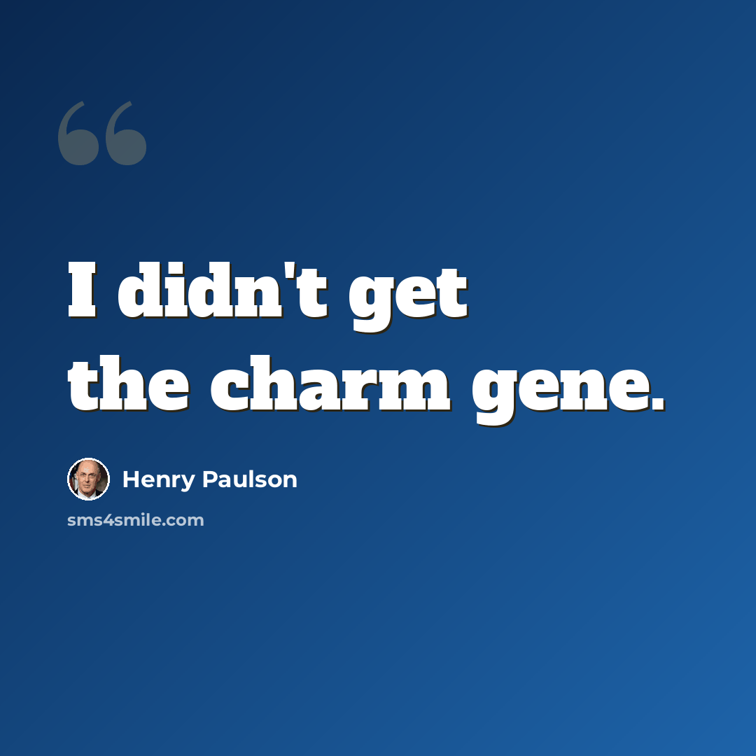“I didn't get the charm gene.” quote by Henry Paulson