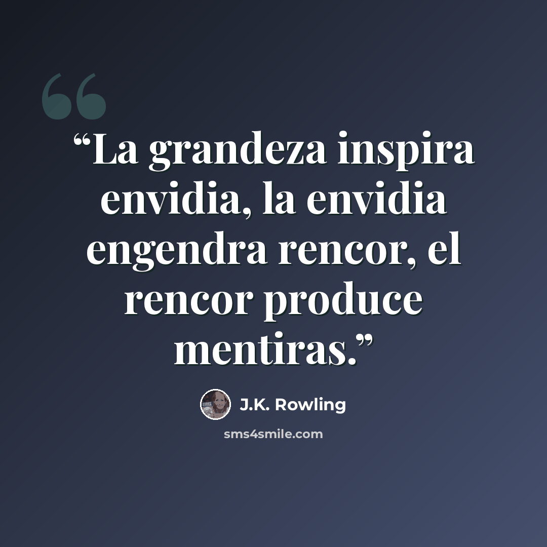 “La grandeza inspira envidia, la envidia engendra rencor, el rencor produce mentiras.” quote by J.K. Rowling