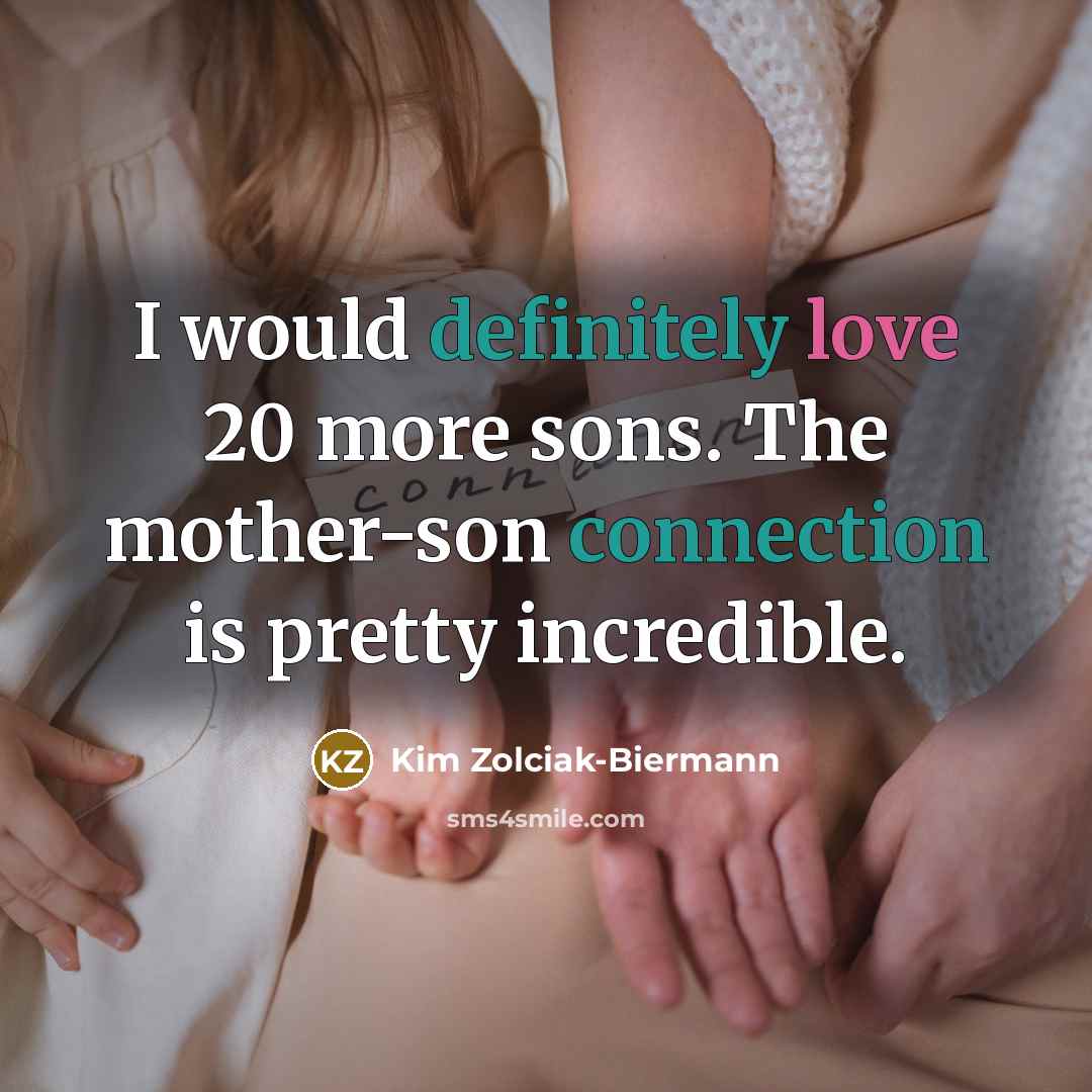 “I would definitely love 20 more sons. The mother-son connection is pretty incredible.” quote by Kim Zolciak-Biermann