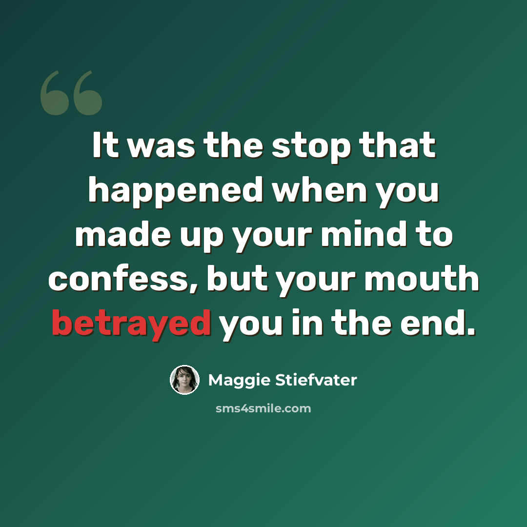 “It was the stop that happened when you made up your mind to confess, but your mouth betrayed you in the end.” quote by Maggie Stiefvater