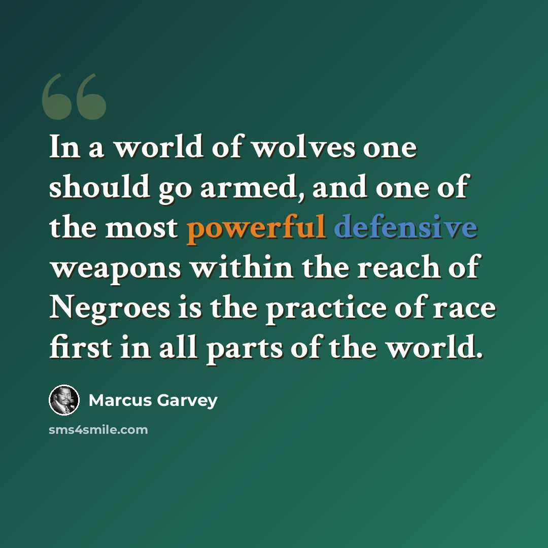 “In a world of wolves one should go armed, and one of the most powerful defensive weapons within the reach of Negroes is the practice of race first in all parts of the world.” quote by Marcus Garvey