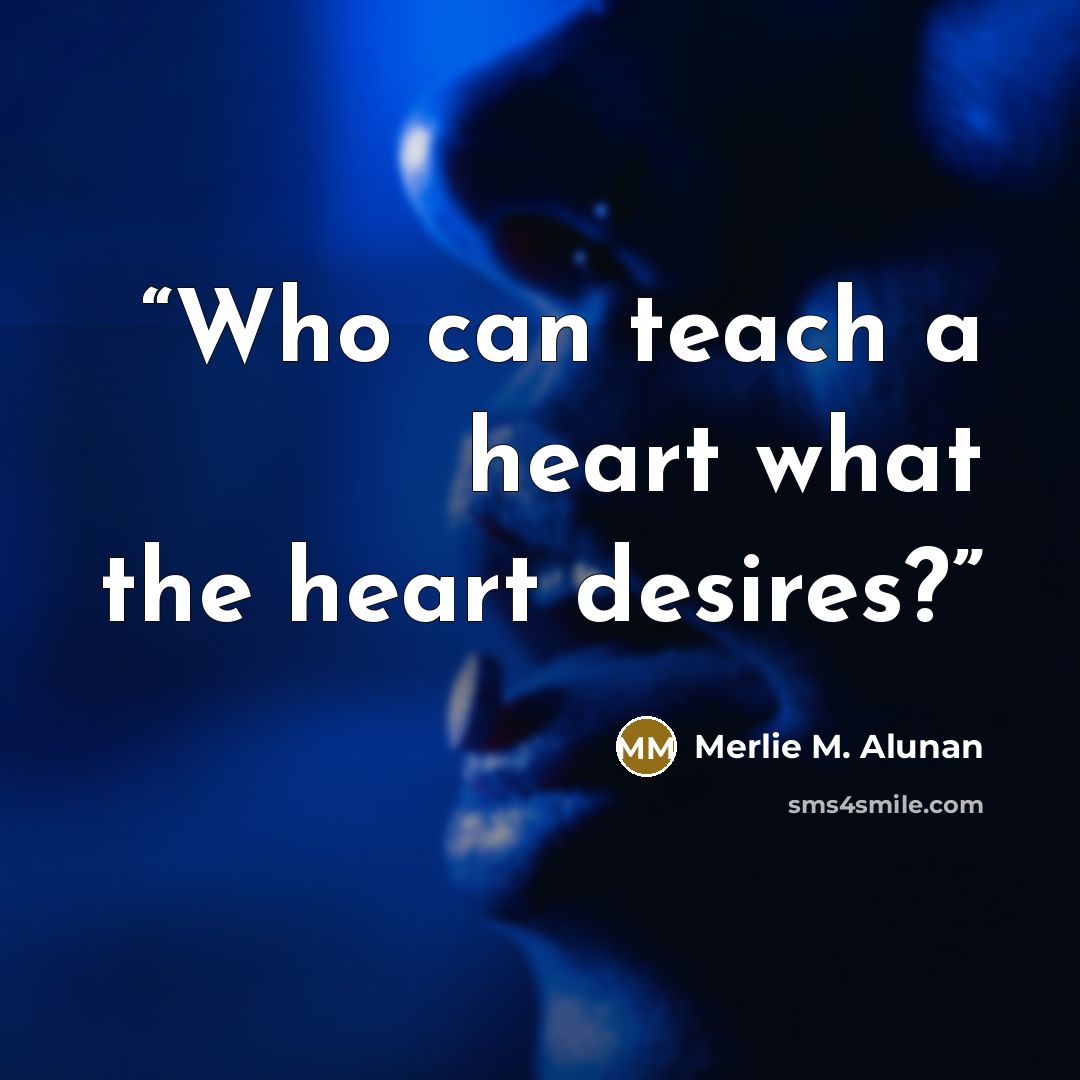 “Who can teach a heart what the heart desires?” quote by Merlie M. Alunan