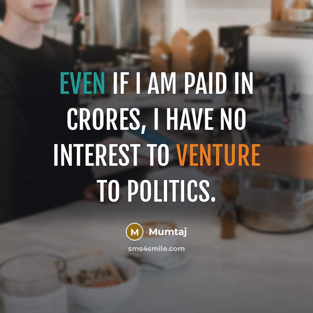 “Even if I am paid in crores, I have no interest to venture to politics.” quote by Mumtaj