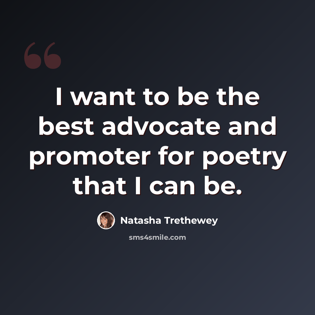 “I want to be the best advocate and promoter for poetry that I can be.” quote by Natasha Trethewey
