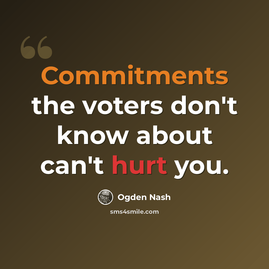 “Commitments the voters don't know about can't hurt you.” quote by Ogden Nash