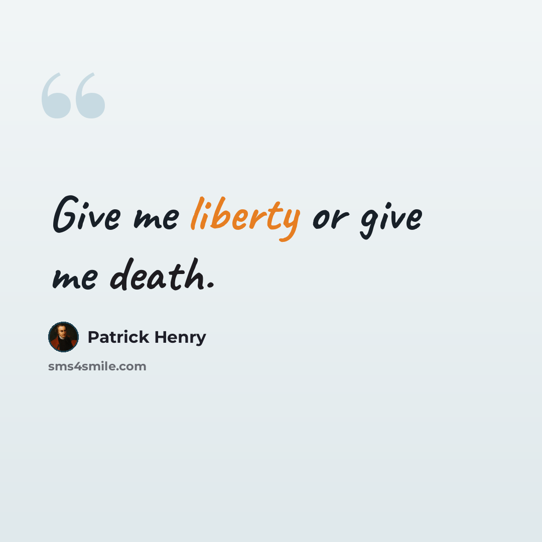 “Give me liberty or give me death.” quote by Patrick Henry