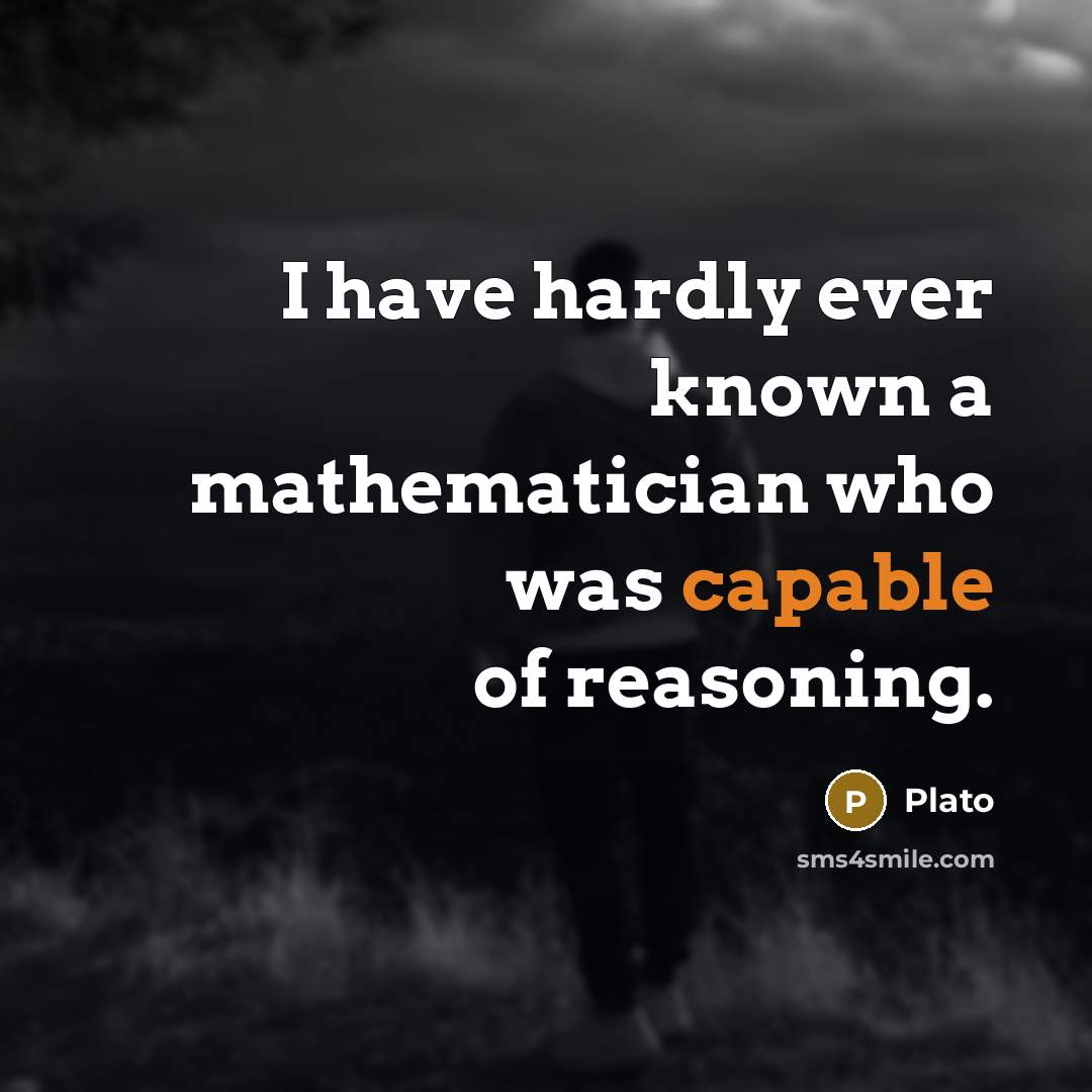 “I have hardly ever known a mathematician who was capable of reasoning.” quote by Plato