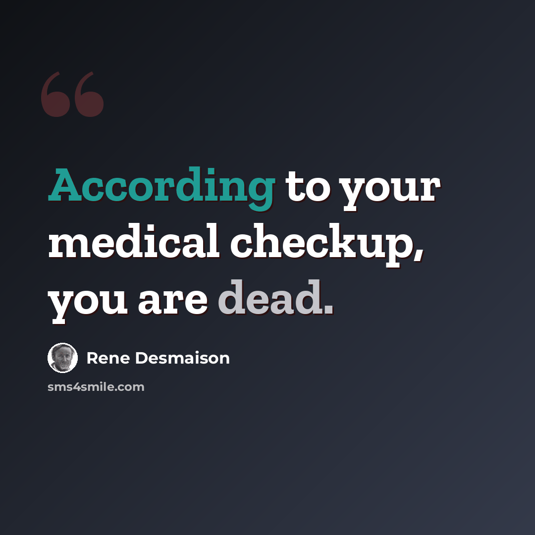 “According to your medical checkup, you are dead.” quote by Rene Desmaison