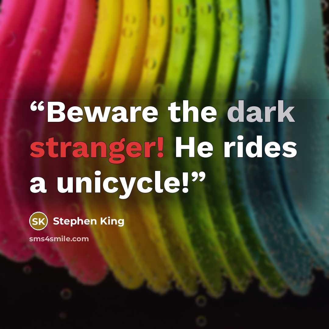 “Beware the dark stranger! He rides a unicycle!” quote by Stephen King