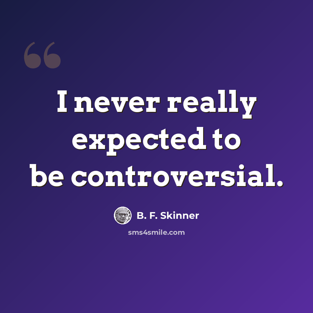 “I never really expected to be controversial.” quote by B. F. Skinner