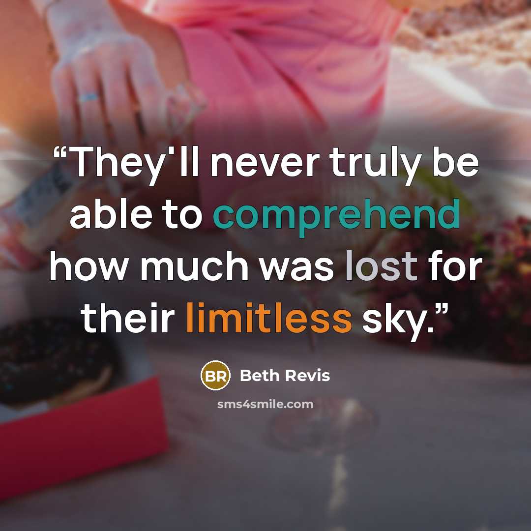 “They'll never truly be able to comprehend how much was lost for their limitless sky.” quote by Beth Revis