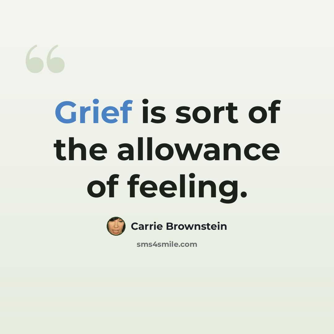 “Grief is sort of the allowance of feeling.” quote by Carrie Brownstein