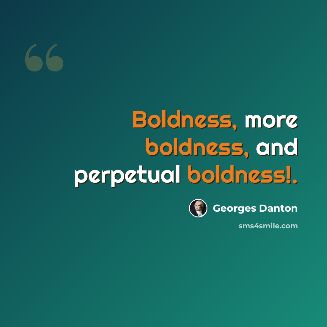 “Boldness, more boldness, and perpetual boldness!.” quote by Georges Danton