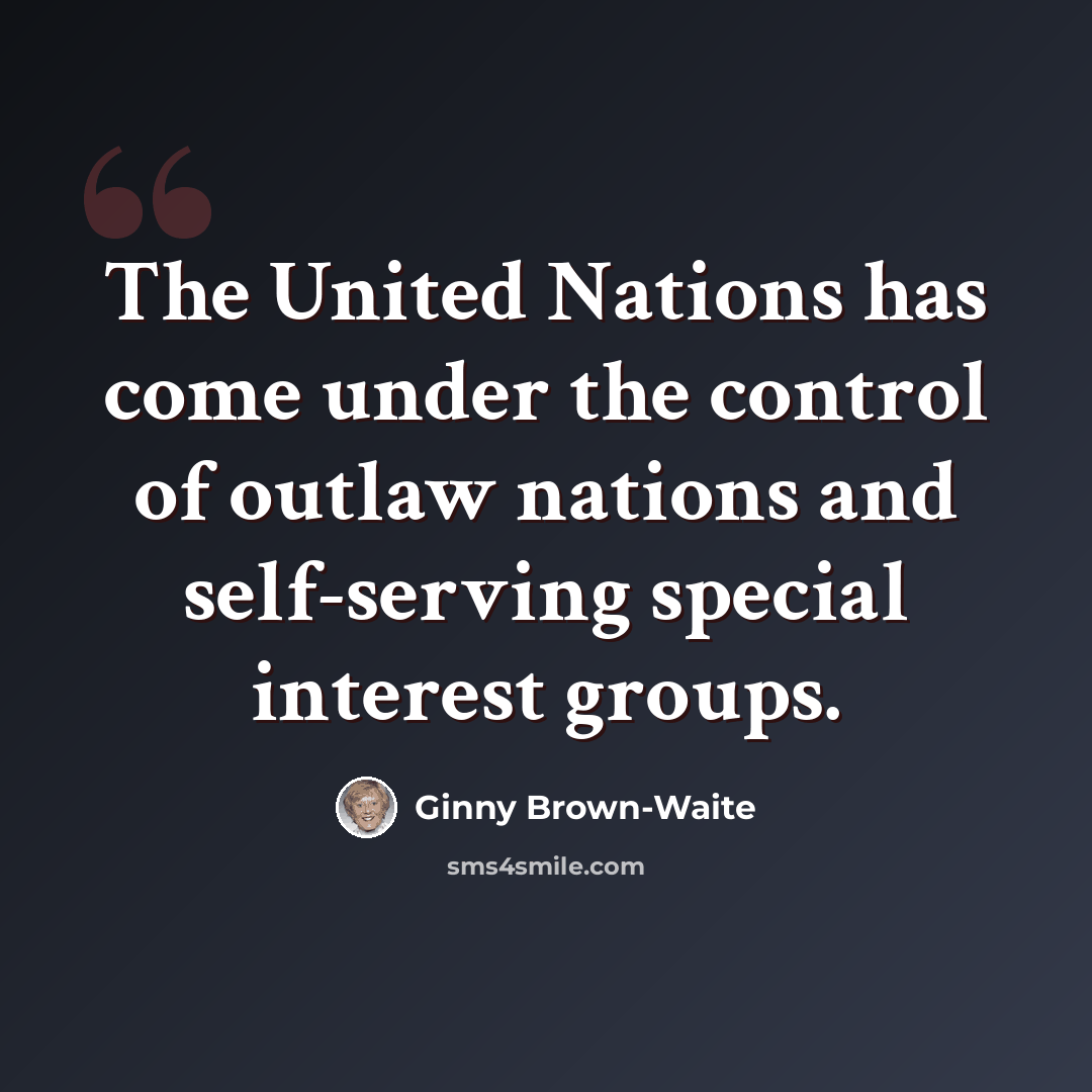 “The United Nations has come under the control of outlaw nations and self-serving special interest groups.” quote by Ginny Brown-Waite