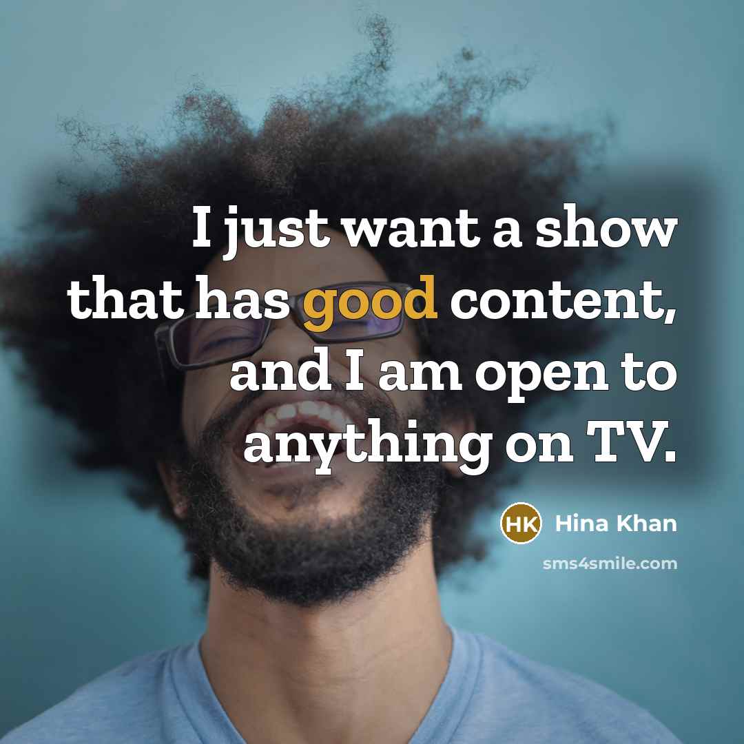 “I just want a show that has good content, and I am open to anything on TV.” quote by Hina Khan