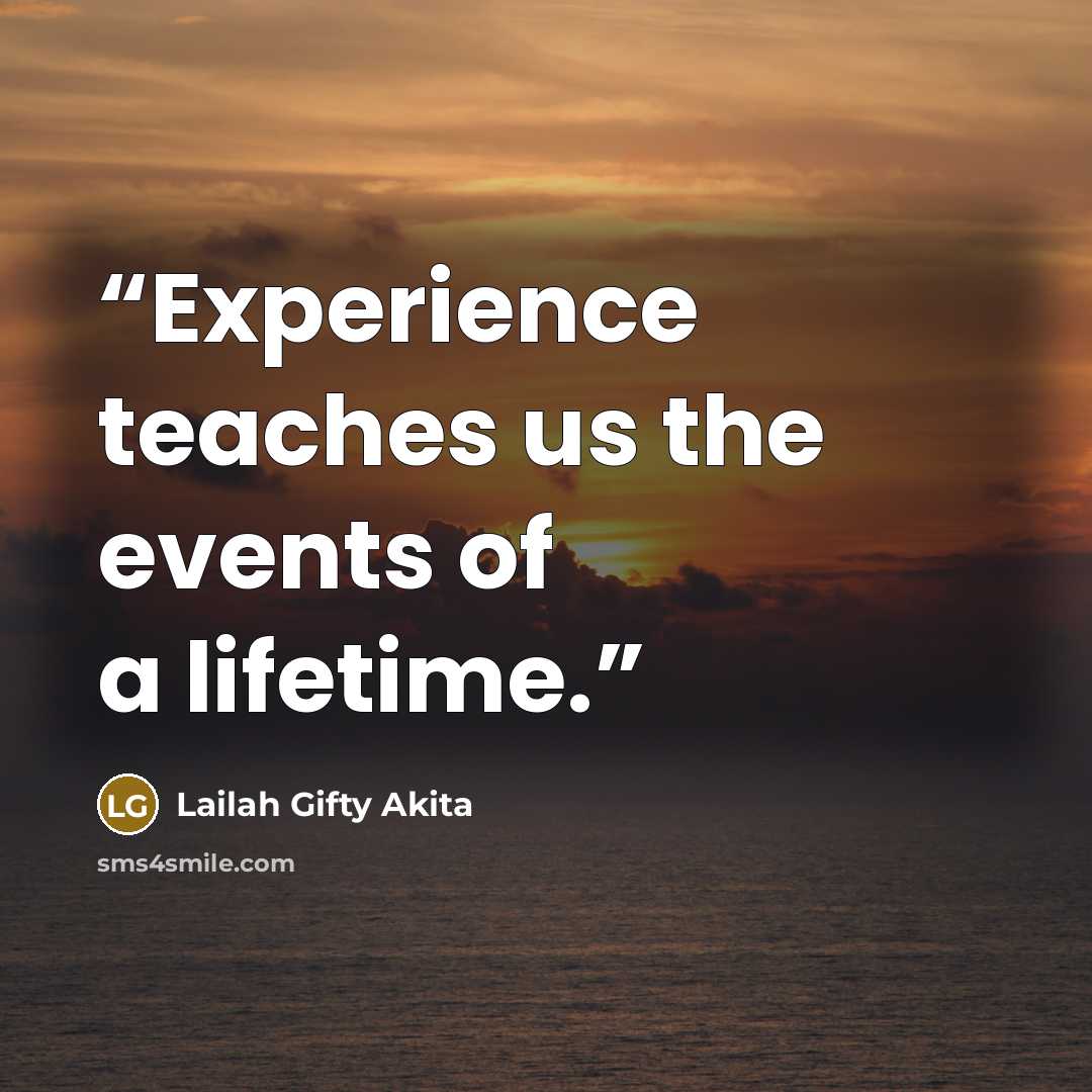 “Experience teaches us the events of a lifetime.” quote by Lailah Gifty Akita