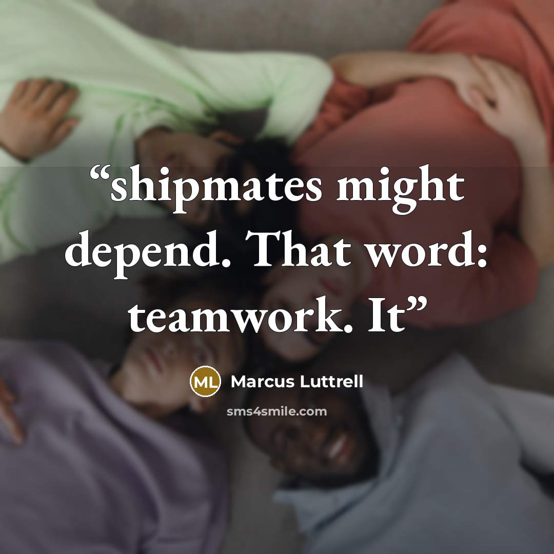 “shipmates might depend. That word: teamwork. It” quote by Marcus Luttrell
