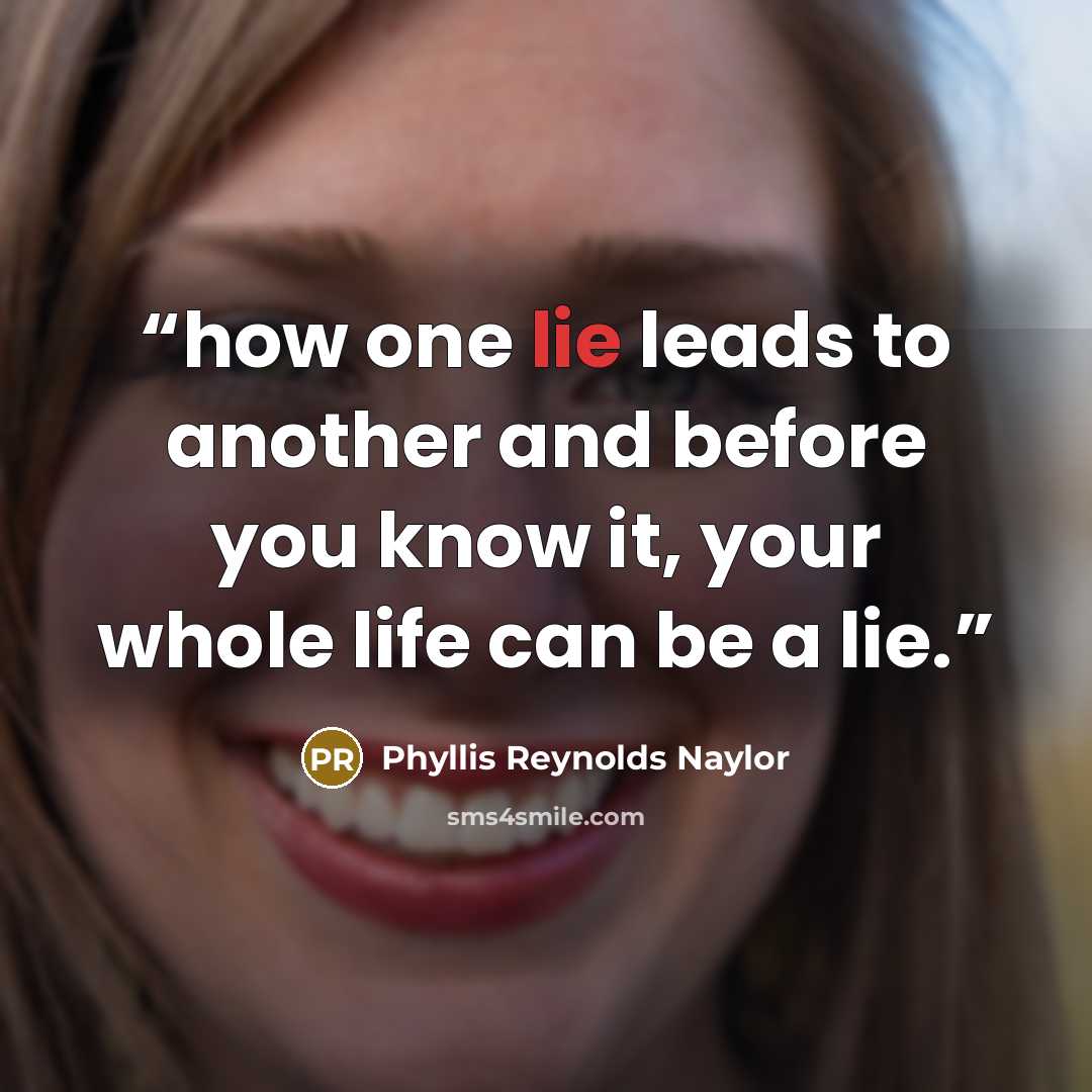 “how one lie leads to another and before you know it, your whole life can be a lie.” quote by Phyllis Reynolds Naylor