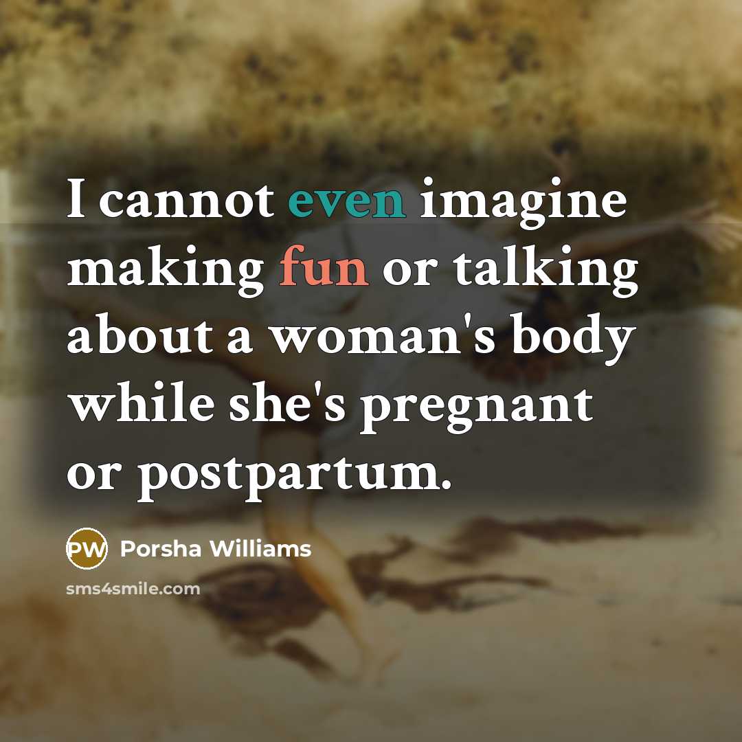 “I cannot even imagine making fun or talking about a woman's body while she's pregnant or postpartum.” quote by Porsha Williams