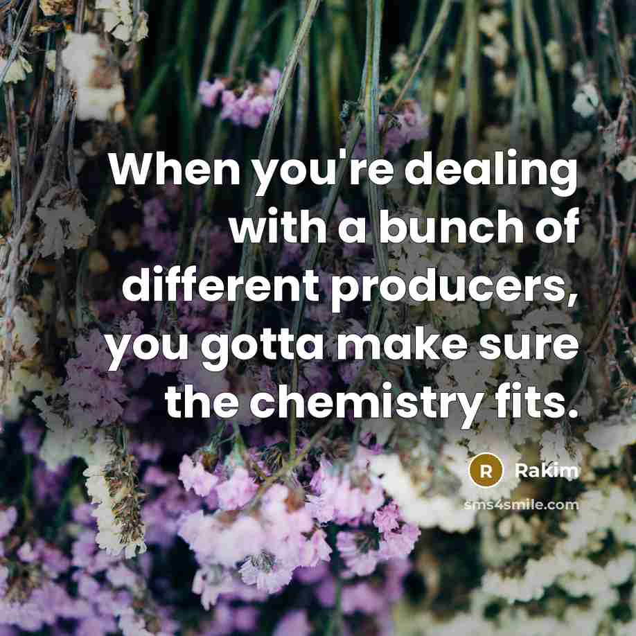 “When you're dealing with a bunch of different producers, you gotta make sure the chemistry fits.” quote by Rakim
