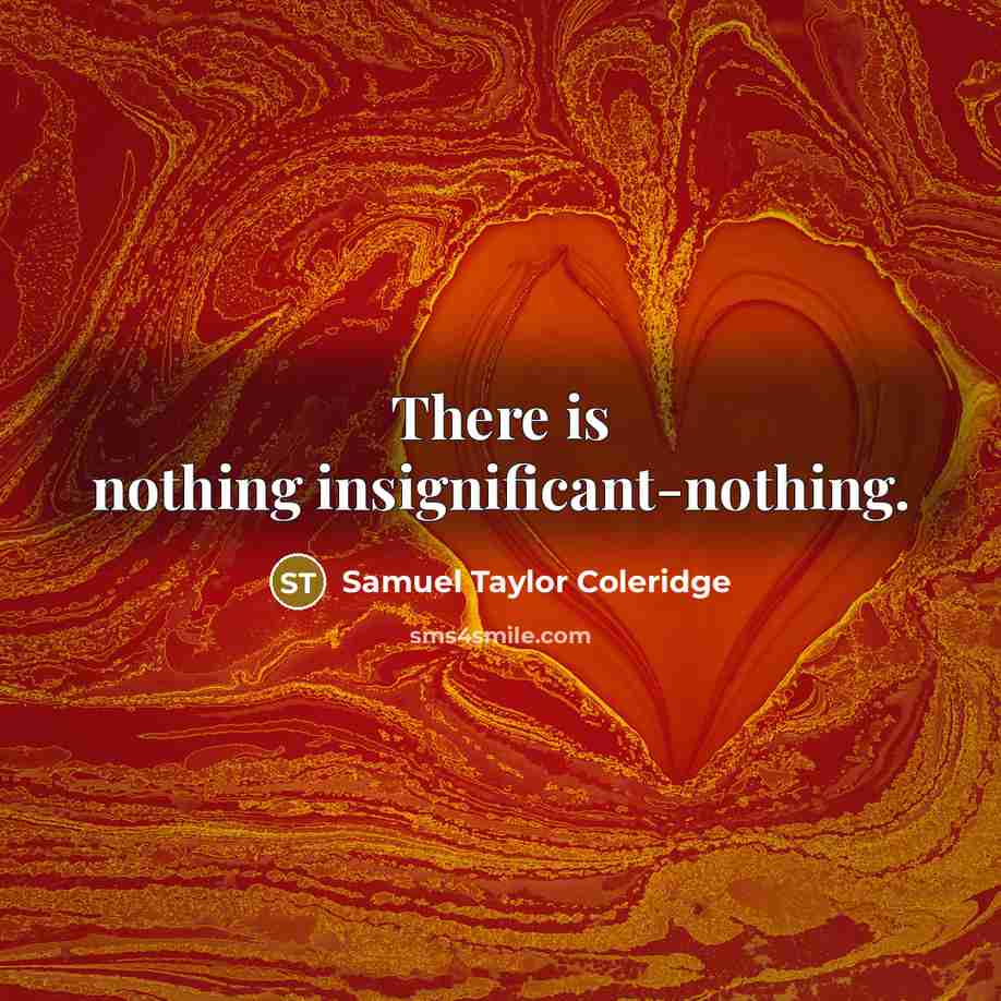 “There is nothing insignificant-nothing.” quote by Samuel Taylor Coleridge