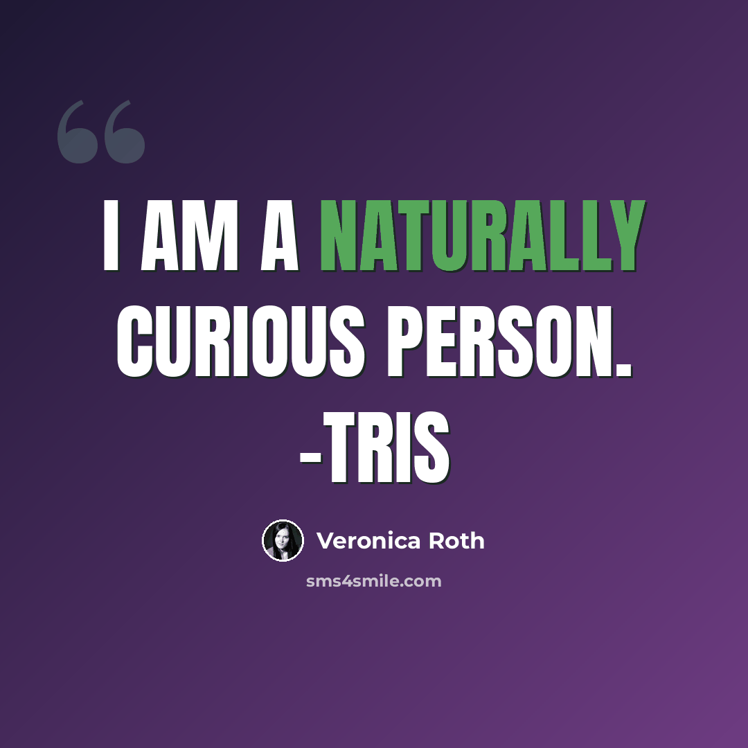 “I am a naturally curious person. -Tris” quote by Veronica Roth