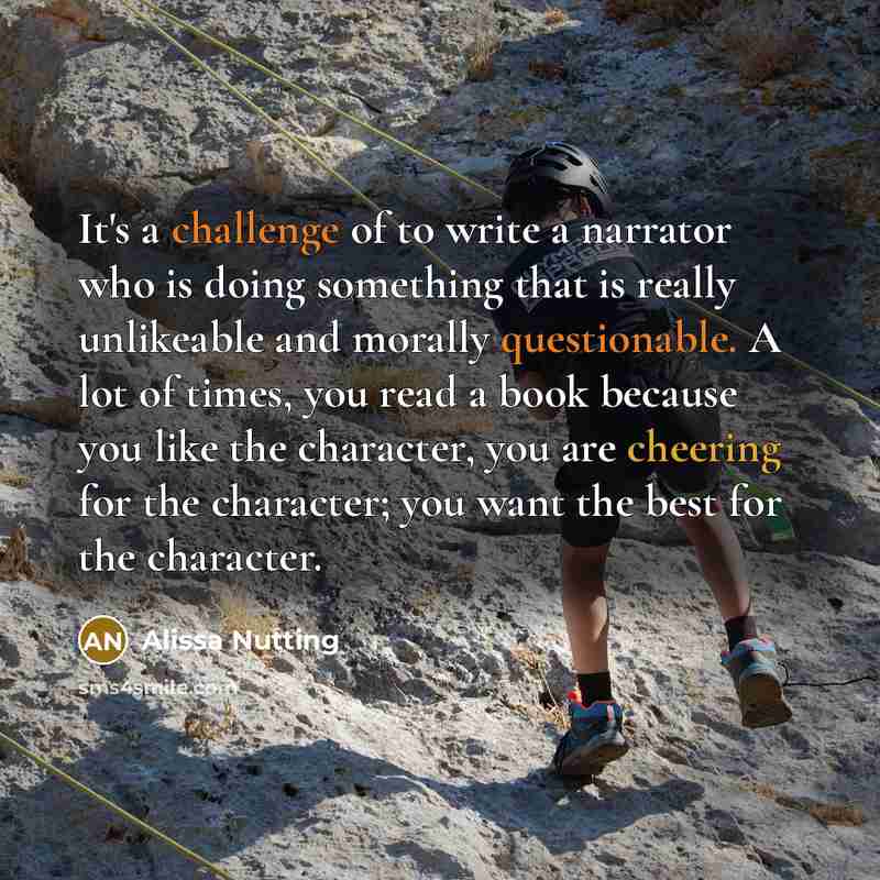 “It's a challenge of to write a narrator who is doing something that is really unlikeable and morally questionable. A lot of times, you read a book because you like the character, you are cheering for the character; you want the best for the character.” quote by Alissa Nutting