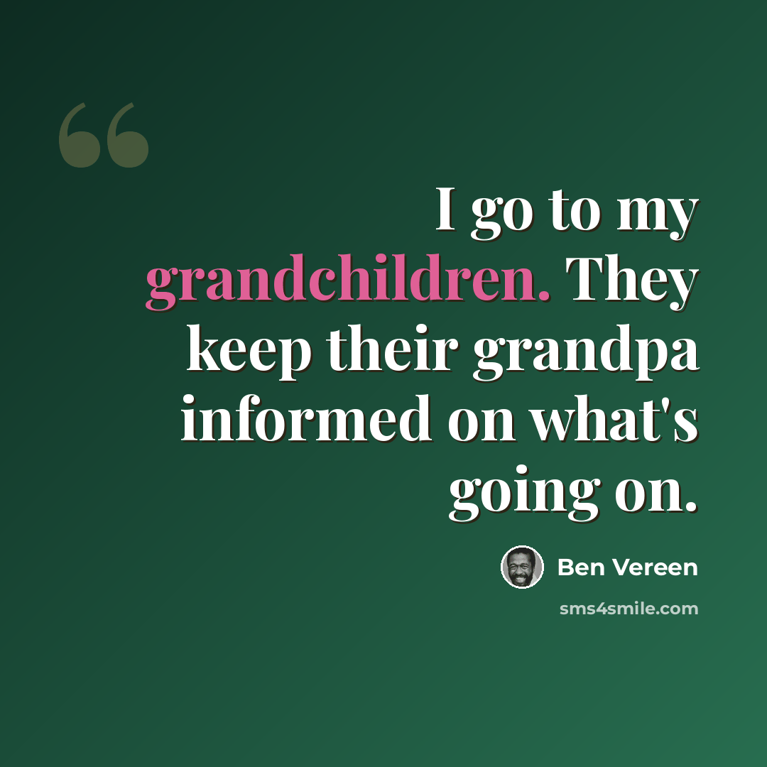 “I go to my grandchildren. They keep their grandpa informed on what's going on.” quote by Ben Vereen