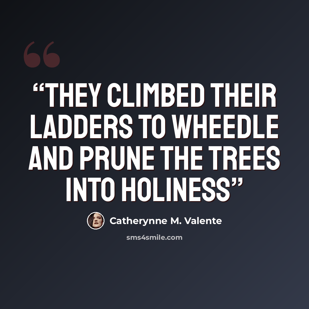 “they climbed their ladders to wheedle and prune the trees into holiness” quote by Catherynne M. Valente