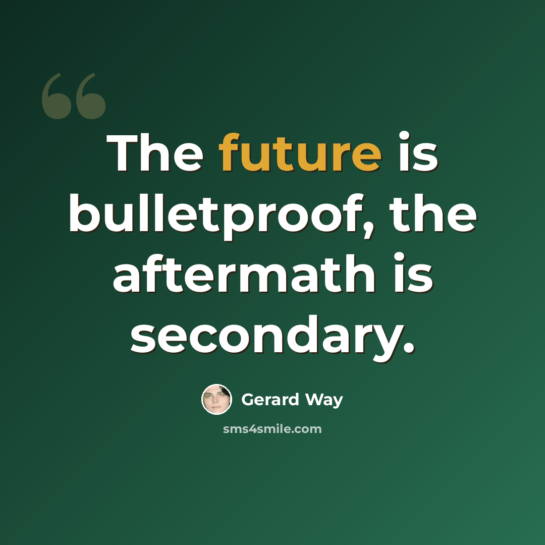 “The future is bulletproof, the aftermath is secondary.” quote by Gerard Way