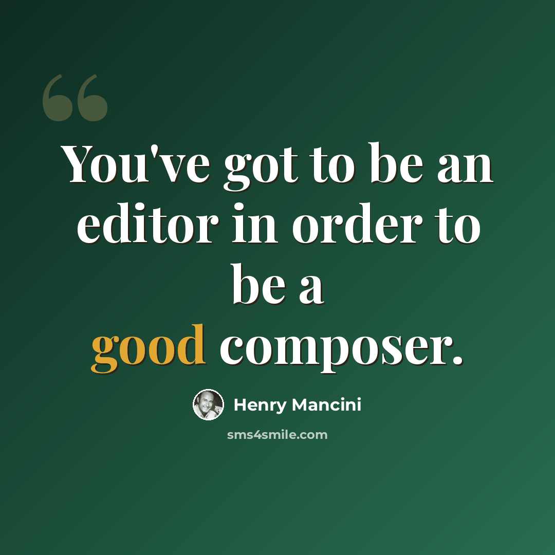 “You've got to be an editor in order to be a good composer.” quote by Henry Mancini