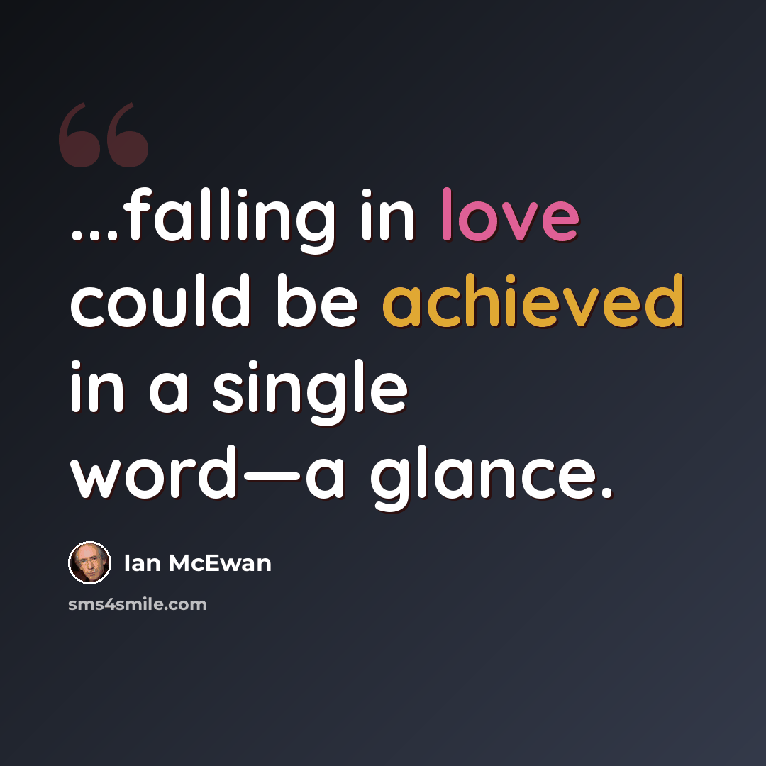 “...falling in love could be achieved in a single word—a glance.” quote by Ian Mcewan
