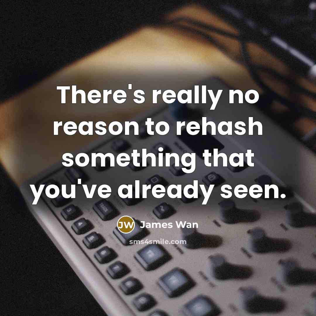 “There's really no reason to rehash something that you've already seen.” quote by James Wan
