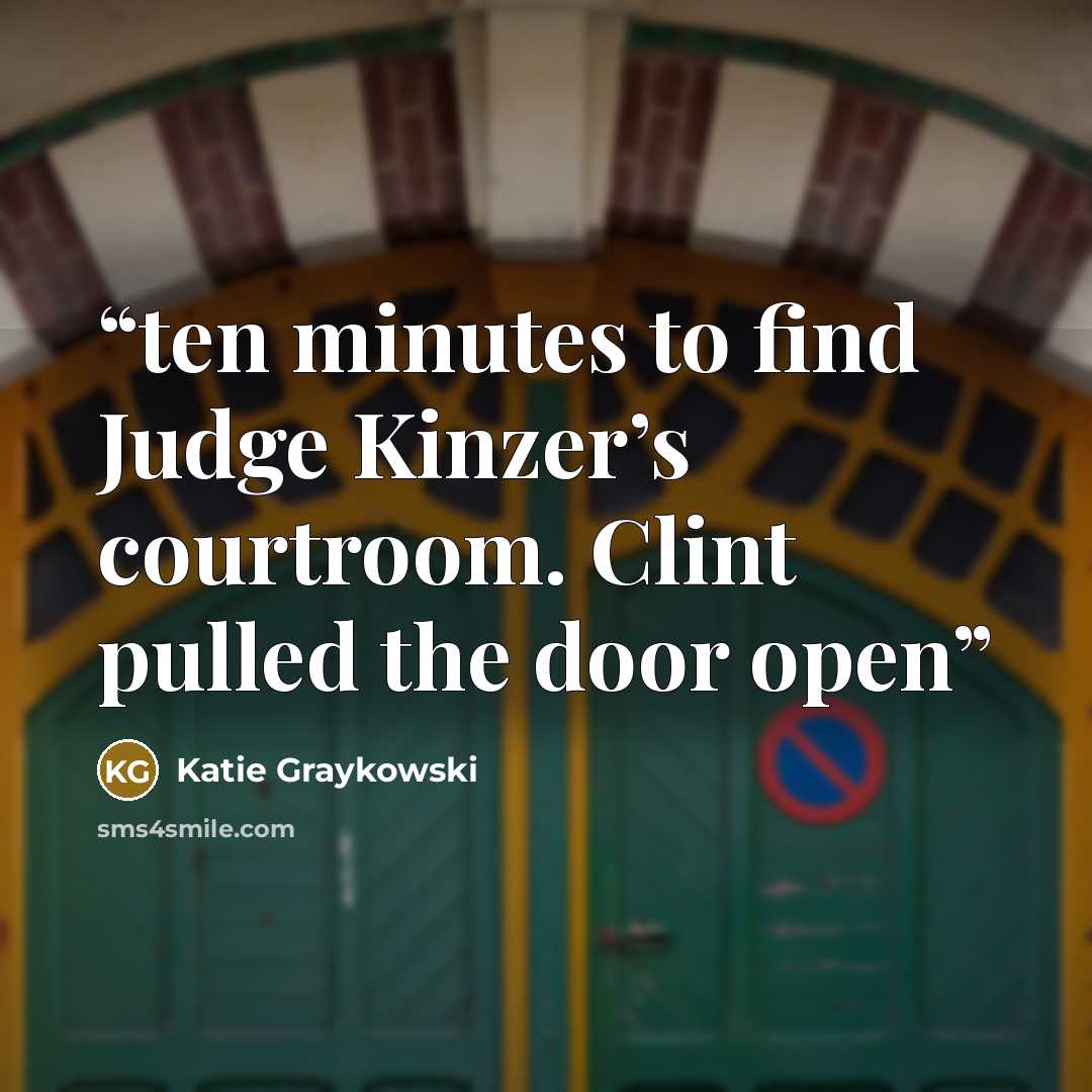 “ten minutes to find Judge Kinzer’s courtroom. Clint pulled the door open” quote by Katie Graykowski